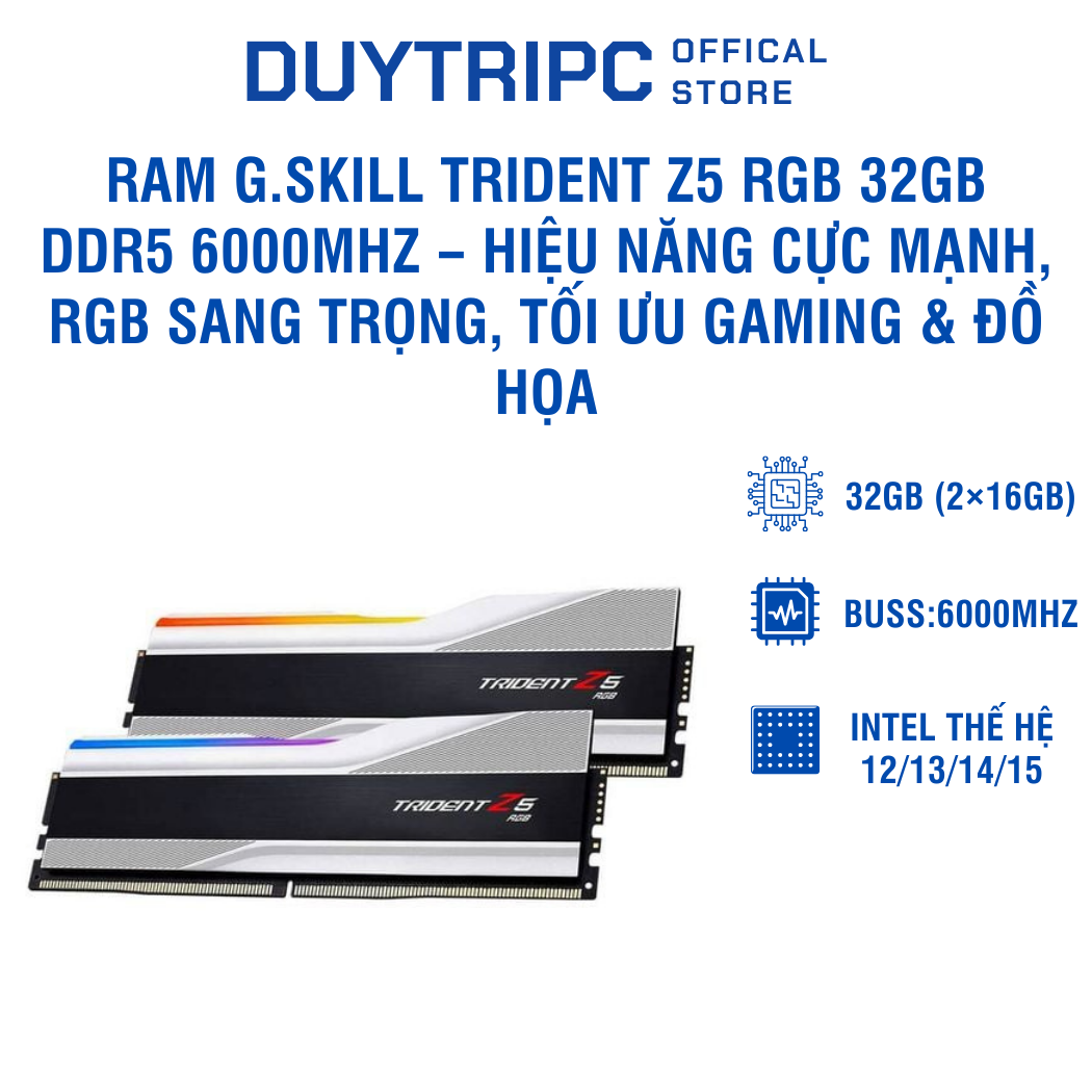 RAM G.Skill Trident Z5 RGB 32GB DDR5 6000MHz – Hiệu năng cực mạnh, RGB sang trọng, tối ưu gaming & đồ họa